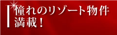 憧れのリゾート物件満載!